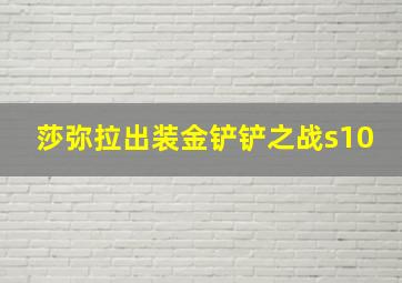 莎弥拉出装金铲铲之战s10