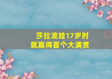 莎拉波娃17岁时就赢得首个大满贯