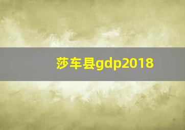 莎车县gdp2018