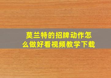 莫兰特的招牌动作怎么做好看视频教学下载