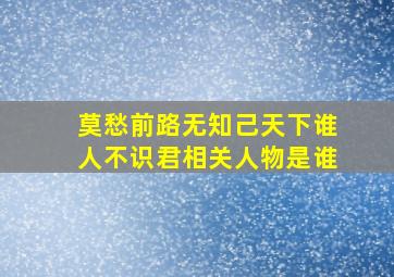 莫愁前路无知己天下谁人不识君相关人物是谁