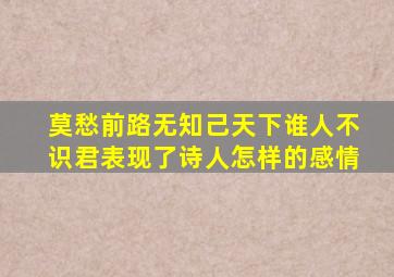 莫愁前路无知己天下谁人不识君表现了诗人怎样的感情