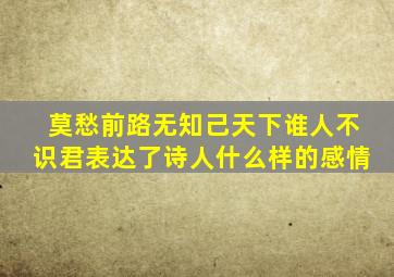 莫愁前路无知己天下谁人不识君表达了诗人什么样的感情