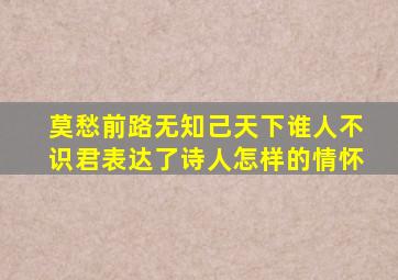 莫愁前路无知己天下谁人不识君表达了诗人怎样的情怀