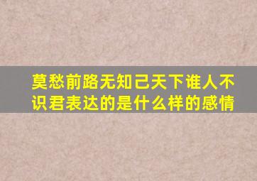 莫愁前路无知己天下谁人不识君表达的是什么样的感情