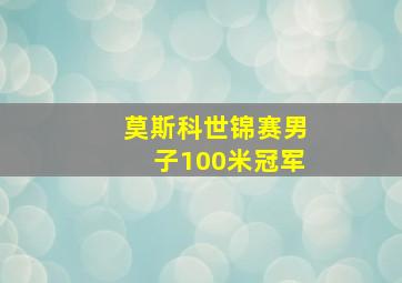 莫斯科世锦赛男子100米冠军