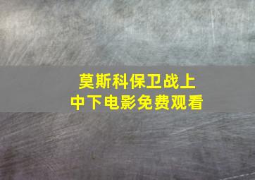 莫斯科保卫战上中下电影免费观看