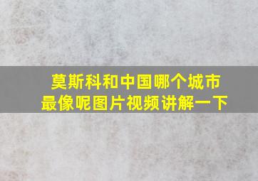 莫斯科和中国哪个城市最像呢图片视频讲解一下