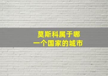 莫斯科属于哪一个国家的城市