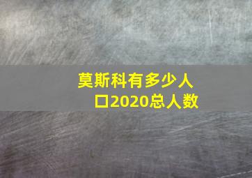 莫斯科有多少人口2020总人数