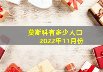 莫斯科有多少人口2022年11月份