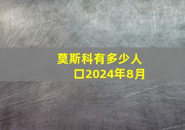 莫斯科有多少人口2024年8月