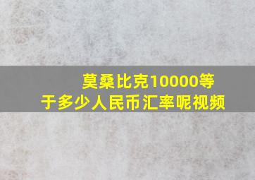 莫桑比克10000等于多少人民币汇率呢视频