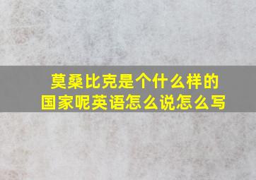 莫桑比克是个什么样的国家呢英语怎么说怎么写