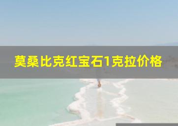 莫桑比克红宝石1克拉价格