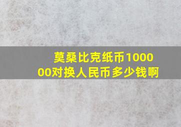 莫桑比克纸币100000对换人民币多少钱啊