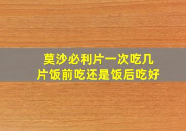 莫沙必利片一次吃几片饭前吃还是饭后吃好