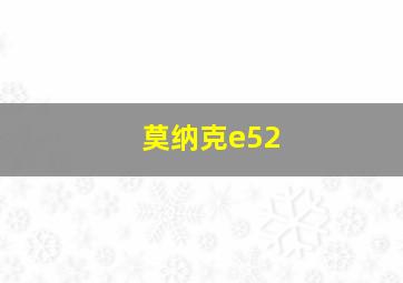 莫纳克e52