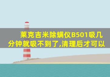 莱克吉米除螨仪B501吸几分钟就吸不到了,清理后才可以