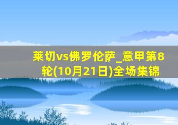 莱切vs佛罗伦萨_意甲第8轮(10月21日)全场集锦