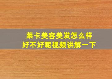 莱卡美容美发怎么样好不好呢视频讲解一下