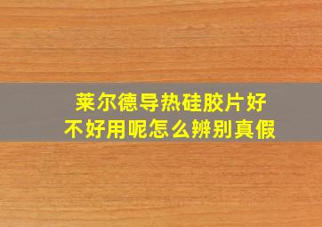 莱尔德导热硅胶片好不好用呢怎么辨别真假