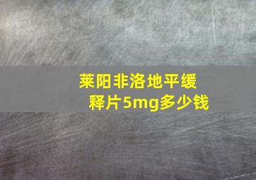 莱阳非洛地平缓释片5mg多少钱