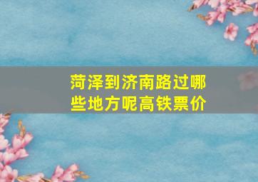 菏泽到济南路过哪些地方呢高铁票价