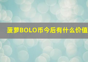 菠萝BOLO币今后有什么价值