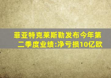 菲亚特克莱斯勒发布今年第二季度业绩:净亏损10亿欧