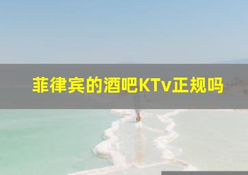 菲律宾的酒吧KTv正规吗