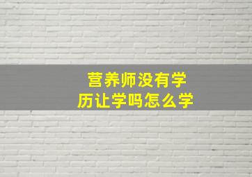 营养师没有学历让学吗怎么学