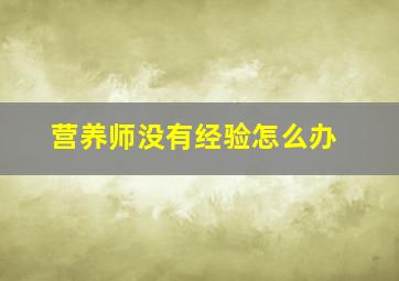 营养师没有经验怎么办