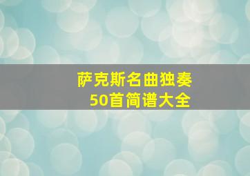 萨克斯名曲独奏50首简谱大全