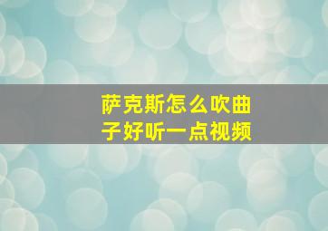 萨克斯怎么吹曲子好听一点视频