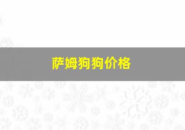 萨姆狗狗价格