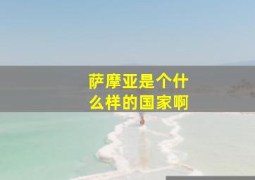 萨摩亚是个什么样的国家啊