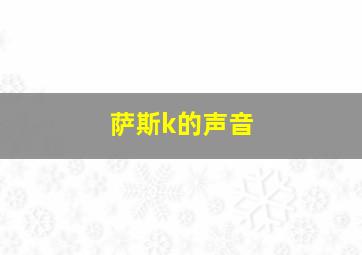 萨斯k的声音