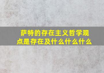 萨特的存在主义哲学观点是存在及什么什么什么