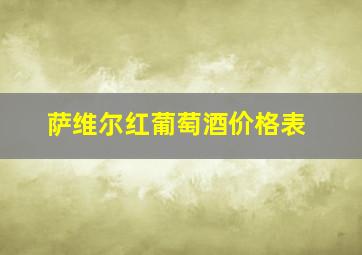 萨维尔红葡萄酒价格表