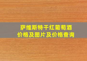 萨维斯特干红葡萄酒价格及图片及价格查询