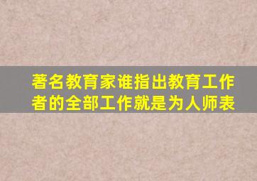 著名教育家谁指出教育工作者的全部工作就是为人师表