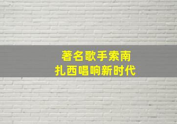 著名歌手索南扎西唱响新时代