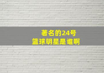 著名的24号篮球明星是谁啊