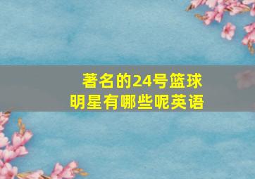 著名的24号篮球明星有哪些呢英语