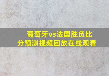 葡萄牙vs法国胜负比分预测视频回放在线观看