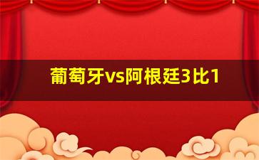 葡萄牙vs阿根廷3比1