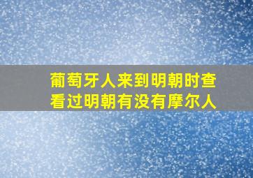 葡萄牙人来到明朝时查看过明朝有没有摩尔人