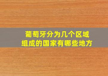 葡萄牙分为几个区域组成的国家有哪些地方