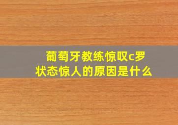 葡萄牙教练惊叹c罗状态惊人的原因是什么